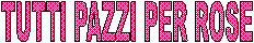 TUTTI PAZZI PER ROSE      
